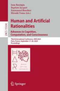 Human and Artificial Rationalities. Advances in Cognition, Computation, and Consciousness : Third International Conference, HAR 2024, Paris, France, September 17-20, 2024, Proceedings (Lecture Notes in Computer Science 15504) （2025. xix, 412 S. XIX, 412 p. 78 illus., 43 illus. in color. 235 mm）