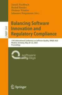 Balancing Software Innovation and Regulatory Compliance : 17th International Conference on Software Quality, SWQD 2025, Munich, Germany, May 20-22, 2025, Proceedings (Lecture Notes in Business Information Processing 544) （2025. xii, 125 S. XII, 125 p. 31 illus., 28 illus. in color. 235 mm）