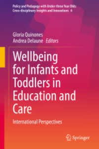 教育とケアにおける乳幼児のためのウェルビーイング<br>Wellbeing for Infants and Toddlers in Education and Care : International Perspectives (Policy and Pedagogy with Under-three Year Olds: Cross-disciplinary Insights and Innovations 6) （2025. xiii, 214 S. XIII, 214 p. 30 illus., 28 illus. in color. 235 mm）