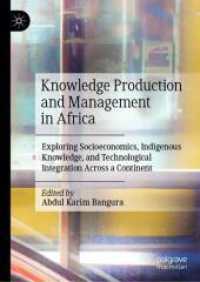 Knowledge Production and Management in Africa : Exploring Socioeconomics, Indigenous Knowledge, and Technological Integration Across a Continent （2025. xiii, 366 S. XIII, 366 p. 10 illus., 9 illus. in color. 210 mm）
