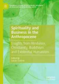 Spirituality and Business in the Anthropocene : Insights from Hinduism, Christianity, Buddhism and Existential Humanism (Palgrave Studies in Sustainable Business In Association with Future Earth) （2025. xiv, 290 S. XIV, 290 p. 10 illus., 8 illus. in color. 210 mm）