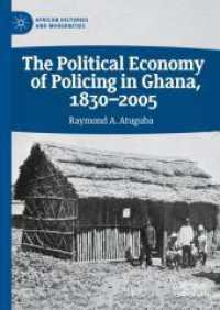 The Political Economy of Policing in Ghana, 1830-2005 (African Histories and Modernities) （2025. xvi, 297 S. XVI, 297 p. 2 illus., 1 illus. in color. 210 mm）