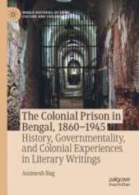 The Colonial Prison in Bengal, 1860-1945 : History, Governmentality, and Colonial Experiences in Literary Writings (World Histories of Crime, Culture and Violence)