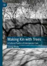 Making Kin with Trees : A Cultural Poetics of Interspecies Care (Palgrave Studies in Mediating Kinship, Representation, and Difference) （2025. 200 S. Approx. 200 p. 20 illus. in color. 210 mm）