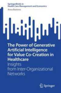The Power of Generative Artificial Intelligence for Value Co-Creation in Healthcare : Insights from Inter-Organizational Networks (SpringerBriefs in Health Care Management and Economics) （2026. vi, 64 S. VI, 64 p. 9 illus., 4 illus. in color. 235 mm）