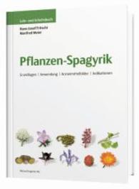 Pflanzen-Spagyrik, Lehr- und Arbeitsbuch : Grundlagen, Anwendung, Arzneimittelbilder, Indikationen （1. Aufl. 2015. 372 S. 255 mm）