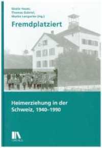 Fremdplatziert : Heimerziehung in der Schweiz, 1940-1990 （2018. 320 S. 22.5 cm）