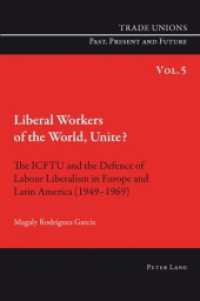 Liberal Workers of the World, Unite? : The ICFTU and the Defence of Labour Liberalism in Europe and Latin America (1949-1969) (Trade Unions. Past, Present and Future .5) （2010. XVI, 338 S.）