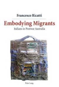 Embodying Migrants : Italians in Postwar Australia. Dissertationsschrift （2011. 331 S. 220 mm）