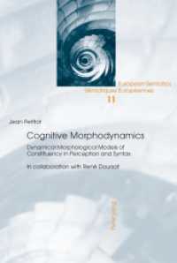 Cognitive Morphodynamics : Dynamical Morphological Models of Constituency in Perception and Syntax (European Semiotics / Sémiotiques Européennes .11) （2011. II, 310 S. 230 mm）