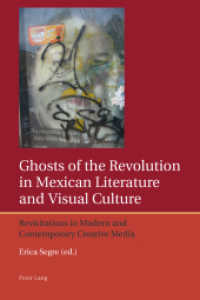Ghosts of the Revolution in Mexican Literature and Visual Culture : Revisitations in Modern and Contemporary Creative Media (Iberian and Latin American Studies: The Arts, Literature, and Identity .4) （2013. XVIII, 316 S. 225 mm）