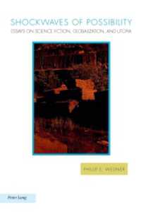 Shockwaves of Possibility : Essays on Science Fiction, Globalization, and Utopia (Ralahine Utopian Studies .15) （2014. XX, 308 S. 225 mm）