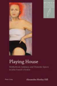 Playing House : Motherhood, Intimacy, and Domestic Spaces in Julia Franck's Fiction (Women, Gender and Sexuality in German Literature and Culture .14) （2012. IV, 182 S. 225 mm）