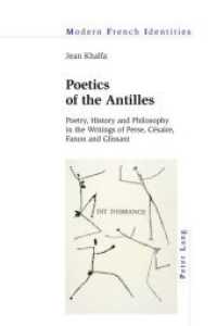 Poetics of the Antilles : Poetry, History and Philosophy in the Writings of Perse, Césaire, Fanon and Glissant (Modern French Identities .124) （2016. XIV, 374 S. 225 mm）