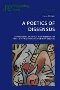 A Poetics of Dissensus : Confronting Violence in Contemporary Prose Writing from the North of Ireland (Reimagining Ireland .59) （2014. X, 238 S. 225 mm）
