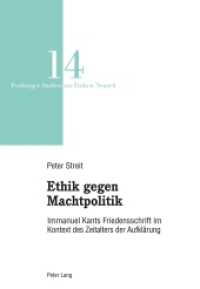 Ethik gegen Machtpolitik : Immanuel Kants Friedensschrift im Kontext des Zeitalters der Aufklärung (Freiburger Studien zur Frühen Neuzeit .14) （2011. 253 S. 220 mm）