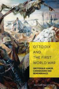 Otto Dix and the First World War : Grotesque Humor, Camaraderie and Remembrance (German Visual Culture .6) （2019. XXVI, 422 S. 75 Abb. 225 mm）