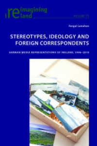 Stereotypes, Ideology and Foreign Correspondents : German Media Representations of Ireland, 1946-2010 (Reimagining Ireland .75) （2016. X, 306 S. 225 mm）