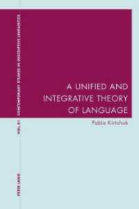 A Unified and Integrative Theory of Language (Contemporary Studies in Descriptive Linguistics .41) （2016. XVI, 252 S. 225 mm）