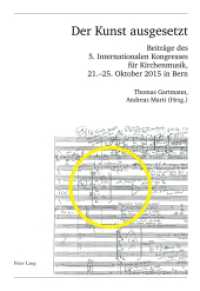 Der Kunst ausgesetzt : Beiträge des 5. Internationalen Kongresses für Kirchenmusik, 21.-25. Oktober 2015 in Bern (Publikationen der Schweizerischen Musikforschenden Gesellschaft. Serie II / Publications de la Socié .5) （2017. 344 S. 7 Abb. 240 mm）