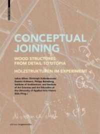Conceptual Joining : Wood Structures from Detail to Utopia / Holzstrukturen im Experiment (Edition Angewandte) （2021. 256 S. 59 b/w and 278 col. ill. 265 mm）