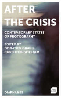 After the Crisis : Contemporary States of Photography （256 S. zahlr. Abb. 19 cm）