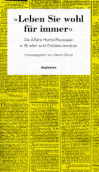 'Leben Sie wohl für immer' : Die Affäre Hume-Rousseau in Briefen und Zeitdokumenten (hors série) （2012. 544 S. 44 farb. Abb., 28 sw. Abb. 23.8 cm）