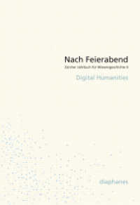 Nach Feierabend 2013 : Digital Humanities (Zürcher Jahrbuch für Wissensgeschichte 9) （2013. 208 S. zahlr. Abb. 24 cm）