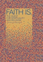 Faith Is : The Quest for Spirituality and Religion