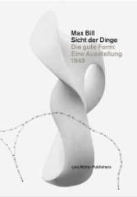 Max Bill. Sicht der Dinge : Die gute Form: Eine Ausstellung 1949 （2014. 160 S. 29.7 cm）
