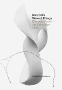 Max Bill's View of Things : Die gute Form: An Exhibition 1949 （2015. 160 p. 107 Abb. 29.7 cm）