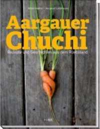Aargauer Chuchi : Rezepte und Geschichten aus dem Rüebliland （1., Aufl. 2012. 224 S. viele Food-, Landschafts- und Produzentenbilder）