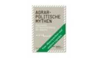 Agrarpolitische Mythen : Argumente und Versachlichung der Debatte. Hrsg.: Avenir Suisse （2008. 184 S. 11 x 15.5 cm）