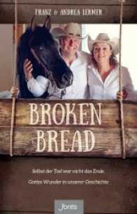Broken Bread : Selbst der Tod war nicht das Ende. Gottes Wunder in unserer Geschichte （2017. 352 S. m. 16 farbige Bildseiten. 21 cm）