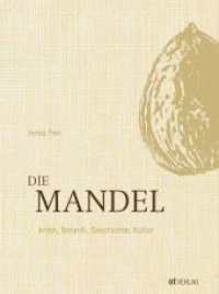 Die Mandel : Arten, Botanik, Geschichte, Kultur
