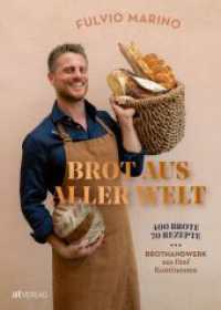 Brot aus aller Welt : 400 Brote, 70 Rezepte. Brothandwerk aus f&uuml;nf Kontinenten