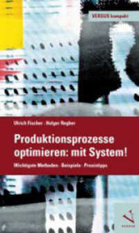 Produktionsprozesse optimieren: mit System! : Wichtigste Methoden, Beispiele, Praxistipps (Versus kompakt) （2. Aufl. 2013. 199 S. m. zahlr. Abb. 23 cm）