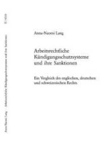 Arbeitsrechtliche Kündigungsschutzsysteme und ihre Sanktionen : Ein Vergleich des englischen, deutschen und schweizerischen Rechts. Dissertationsschrift (Europäische Hochschulschriften Recht .4210) （2005. 338 S. 220 mm）