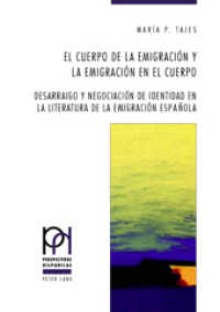 El cuerpo de la emigración y la emigración en el cuerpo : Desarraigo y negociación de identidad en la literatura de la emigración española (Perspectivas Hispánicas)