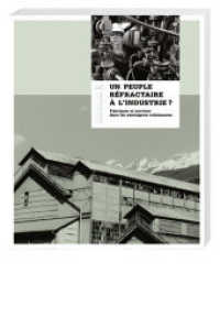 Un peuple réfractaire à l'industrie : Fabriques et ouvriers dans les montagnes valaisannes （1., Aufl. 2006. 548 S. 699 SW-Abb. 25 cm）