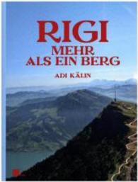 Rigi : Mehr als ein Berg （2012. 288 S. 158 SW-Fotos, 123 Farbfotos. 30 cm）