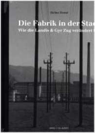 Die Fabrik in der Stadt : Wie die Landis & Gyr Zug verändert hat