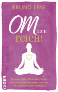 OM dich REICH! : Ob Liebe, Geld, Glück oder Erfolg - löse hinderliche Blockaden und lebe im vollkommenen Reichtum. （2023. 140 S. 180 mm）