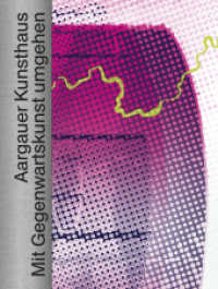 Aargauer Kunsthaus : Mit Gegenwartskunst umgehen （2024. 256 S. 254 farbige und 84 s/w-Abbildungen. 27.5 cm）