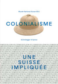 Colonialisme - une Suisse impliquée （2024. 284 S. 49 farbige und 12 s/w-Abbildungen. 23 cm）