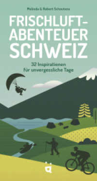 Frischluftabenteuer Schweiz : 32 Inspirationen für unvergessliche Tage (Frischluftabenteuer / Fresh Air Adventures 4) （2024. 224 S. 23.3 cm）