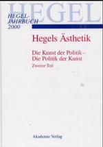 Hegel-Jahrbuch 2000, Hegels &Auml;sthetik.Tl.2 : Die Kunst der Politik - Die Politik der Kunst. Vortr&auml;ge v. XXII. Internationalen Hegel-Kongre&szlig; 1998. Beitr. z. Tl. engl. od. franz&ouml;s.