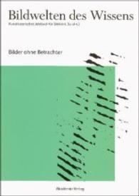 Bildwelten des Wissens Bd.4/2 : Bilder ohne Betrachter (Kunsthistorisches Jahrbuch für Bildkritik Bd.4/2) （2007. 120 S. m. 80 Abb. 24 cm）