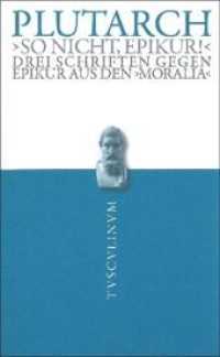 "So nicht, Epikur!" : Drei Schriften gegen Epikur aus den Moralia. Griechisch - deutsch (Tusculinum) （2011. 152 S. 173 mm）