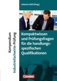 Kompendium Industriefachwirte-Prüfung : Kompaktwissen und Prüfungsfragen für die handlungsspezifischen Qualifikationen (Erfolgreich im Beruf)